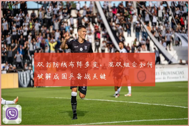 双打防线布阵多变，混双组合如何破解成国乒备战关键 - 球探体育